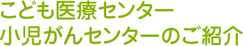 こども医療センター/小児がんセンターのご紹介