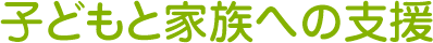 子どもと家族への支援